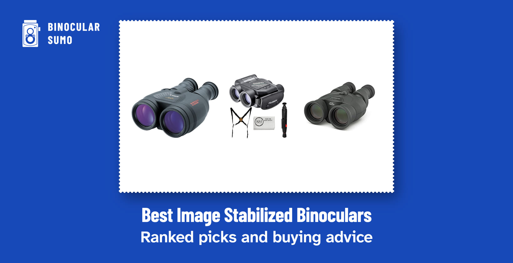 Best Image Stabilized Binoculars: Ranked picks and buying advice. Product photos from the product listings: the Canon 18x50 Image Stabilization, the Fuji-non Techno-Stabi Image Stabilization binoculars and the Canon 12x36 Image Stabilization III.