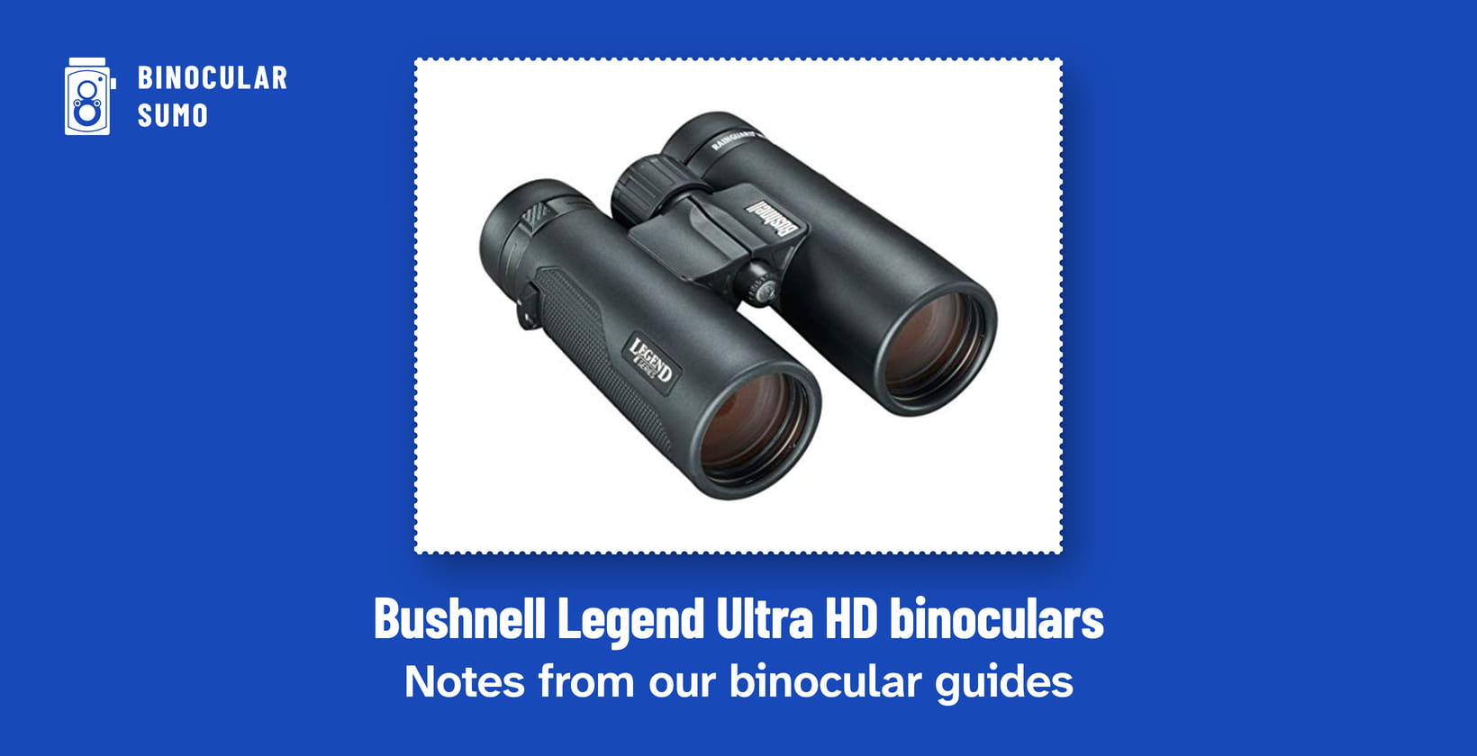 Bushnell Legend Ultra HD binoculars: Notes from our binocular guides. Product photo from the product listing.