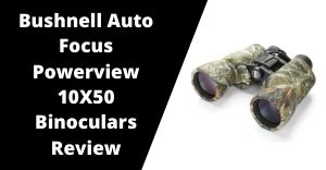 Bushnell Auto Focus Powerview 10X50 binoculars Review