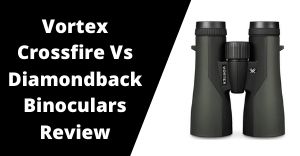 Vortex Crossfire Vs Diamondback Binoculars Review