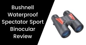 Bushnell Waterproof Spectator Sport Binocular Review