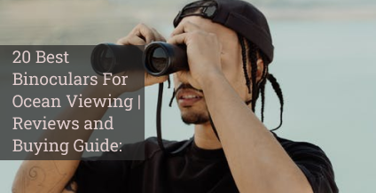20 Best Binoculars For Ocean Viewing | Reviews and Buying Guide:20 Best Binoculars For Ocean Viewing | Reviews and Buying Guide: